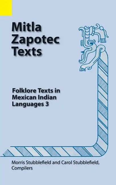 Mitla Zapotec Texts: Folklore Texts in Mexican Indian Languages 3 by Morris Stubblefield