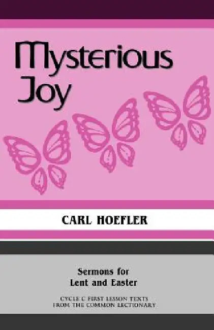 Mysterious Joy: Sermons For Lent And Easter Cycle C First Lesson Texts From The Common Lectionary by Carl Hoefler