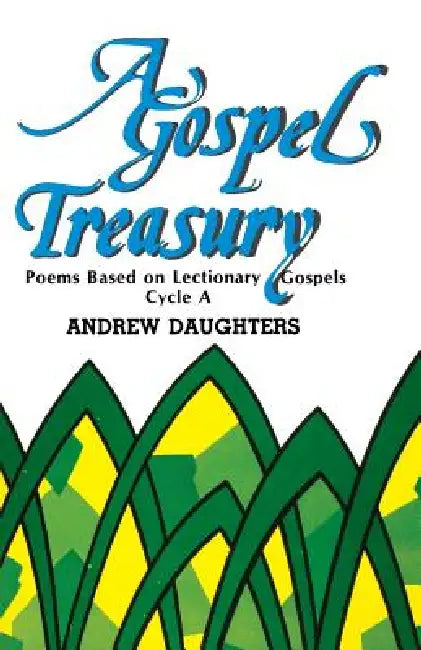 A Gospel Treasury: Poems Based on Lectionary Gospels: Cycle a by Andrew Daughters