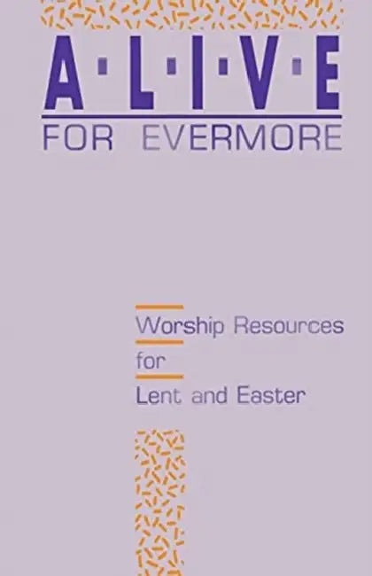 Alive for Evermore: Worship Resources for Lent and Easter by Inc Css Publishing Company