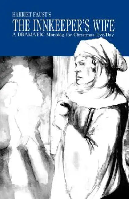 The Innkeeper's Wife: A Dramatic Monolog For Christmas Eve/Day by Harriet Faust
