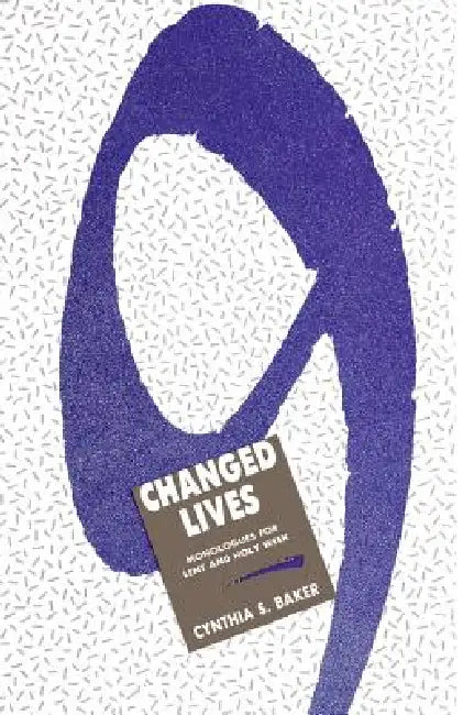 Nine Changed Lives: Monologues for Lent and Holy Week by Cynthia S. Baker
