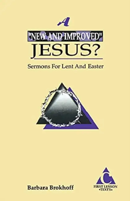 A New and Improved Jesus?: Sermons for Lent and Easter: First Lesson Texts: Cycle C by Barbara Brokhoff