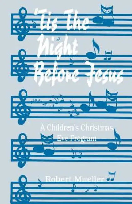 'Tis The Night Before Jesus: A Children's Christmas Eve Program by Robert Mueller