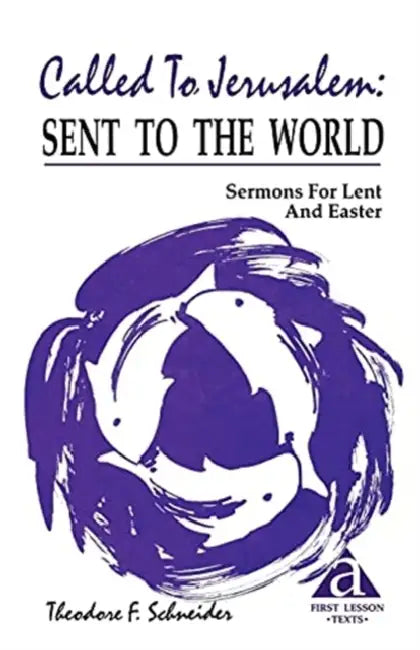 Called to Jerusalem: Sermons for Lent and Easter: First Lesson Texts: Cycle a by Theodore F. Schneider