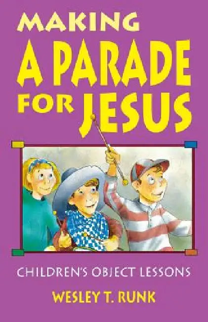 Making a Parade for Jesus: Gospel Text Object Lessons by Wesley T. Runk