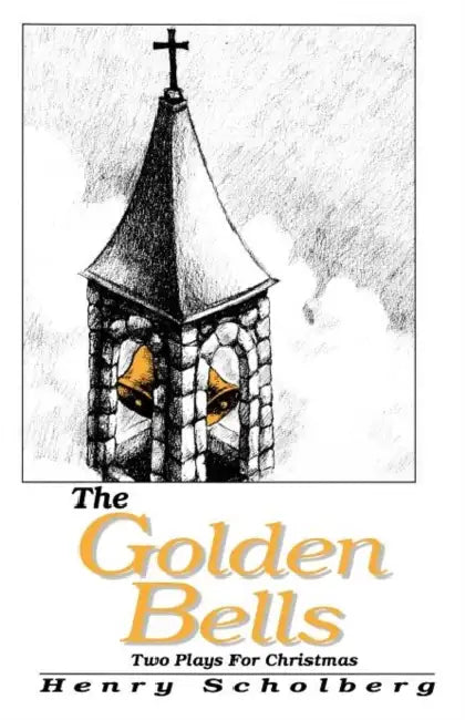 The Golden Bells: Two Plays For Christmas by Henry Scholberg