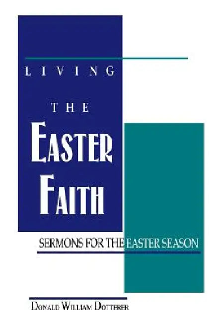Living the Easter Faith: Sermons for the Easter Season by Donald W. Dotterer