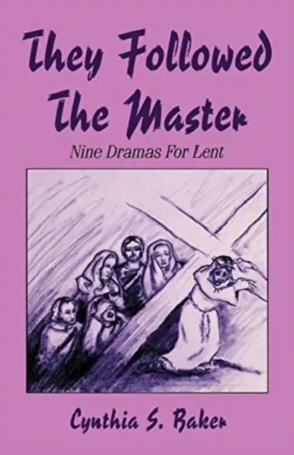 They Followed the Master: Nine Dramas for Lent by Cynthia S. Baker