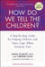 How Do We Tell the Children? Fourth Edition by Dan Schaefer