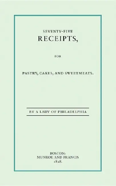 Seventy-Five Receipts for Pastry, Cakes by Eliza Leslie