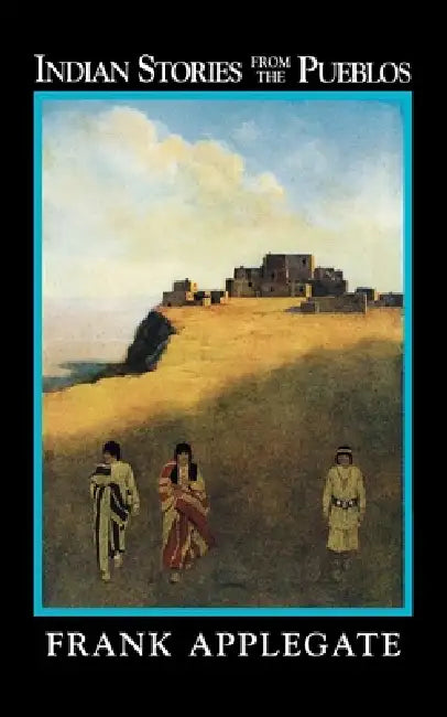 Indian Stories from the Pueblo by Frank Applegate