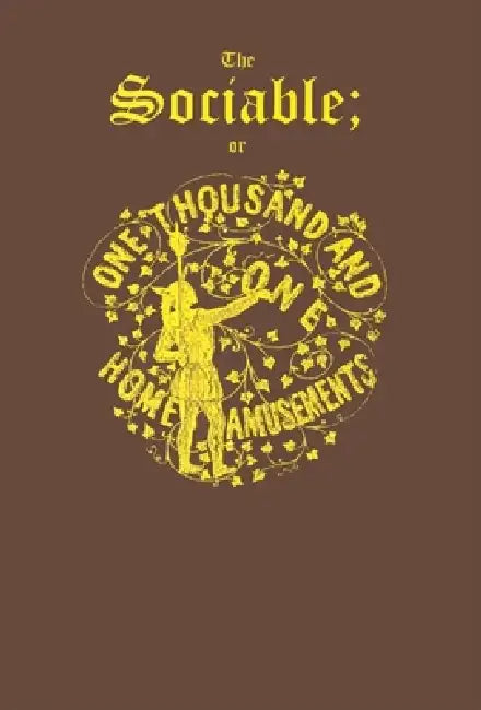 The Sociable: Or, One Thousand and One Home Amusements by Publishers Dick &. Fitzgerald