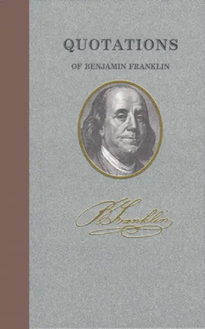 Quotations of Benjamin Franklin by Benjamin Franklin