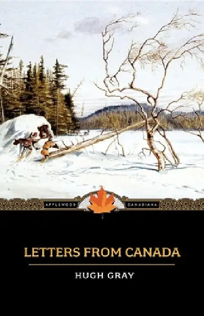 Letters from Canada: Written During a Residence There in the Years 1806, 1807, and 1808 by Hugh Gray