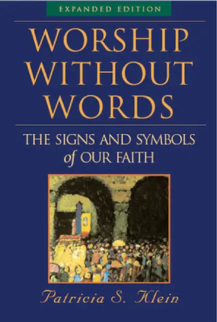 Worship Without Words: The Signs and Symbols of Our Faith by Patricia S. Klein
