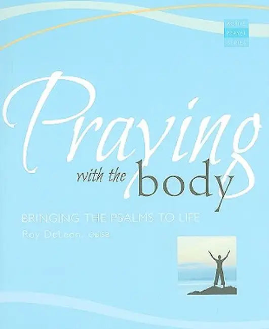 Praying with the Body: Bringing the Psalms to Life by Roy DeLeon