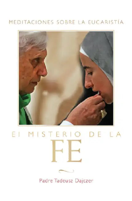 Misterio de la Fe (the Mystery of Faith - Spanish Edition): Meditaciones Sobre La Eucaristia (Meditations on the Eucharist) = The Mystery of Faith = T by Dajczer, Tadeusz