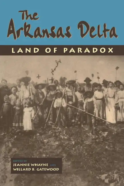 The Arkansas Delta: Land of Paradox by Williard B. Gatewood Jr, Jeannie M. Whayne