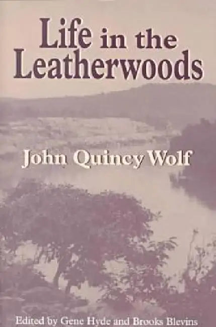 Life in the Leatherwoods: New Edition by John Quincy Wolf