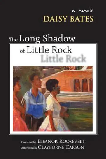 The Long Shadow of Little Rock: A Memoir by Daisy Bates, Eleanor Roosevelt, Clayborne Carson