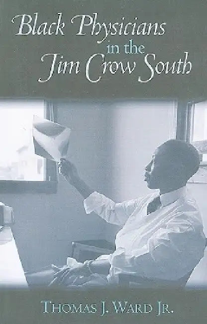 Black Physicians in the Jim Crow South by Thomas J. Ward