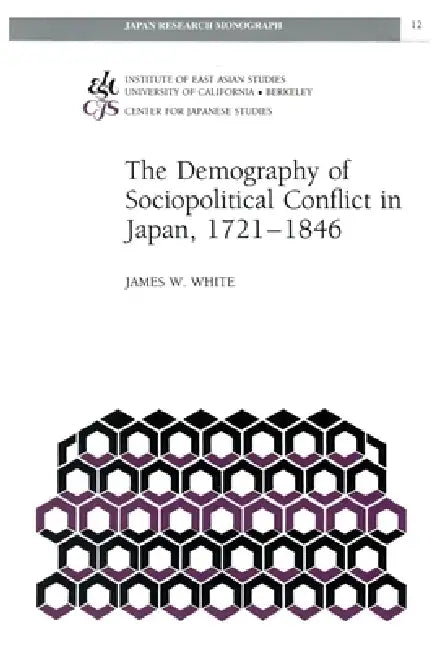 The Demography of Sociopolitical Conflict in Japan, 1721-1846: Volume 12 by James W. White