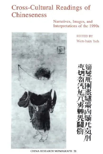 Cross-Cultural Readings of Chineseness: Narratives, Images, and Interpretations of the 1990s Volume 51 by Wen-Hsin Yeh