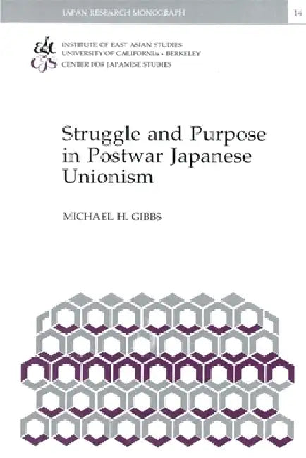 Struggle and Purpose in Postwar Japanese Unionism: Volume 14 by Michael H. Gibbs