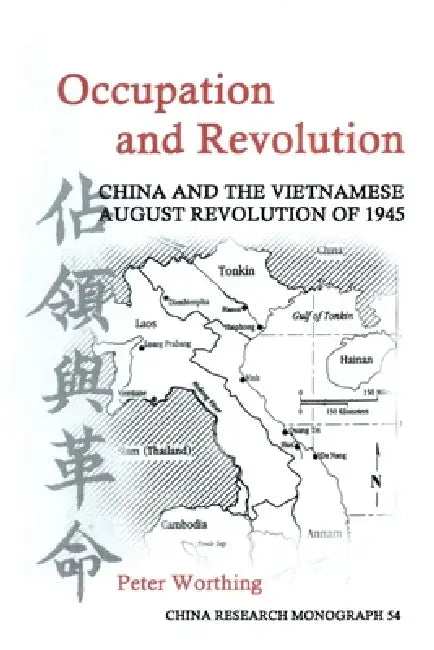 Occupation and Revolution: China and the Vietnamese August Revolution of 1945 by Peter M. Worthing