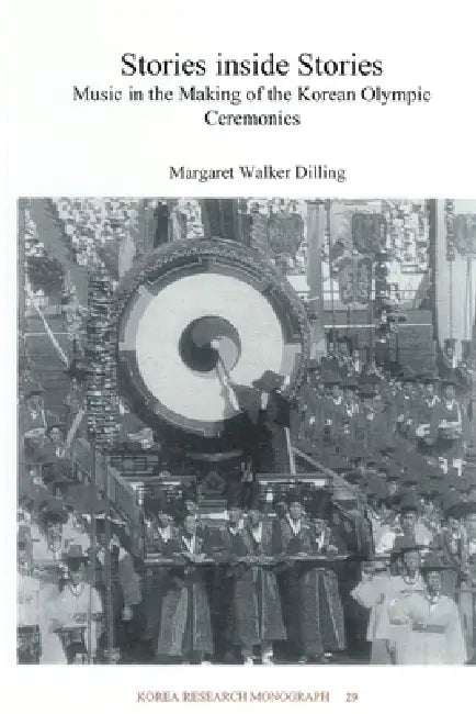 Stories Inside Stories: Music in the Making of the Korean Olympic Ceremonies Volume 29 by Margaret Walker Dilling