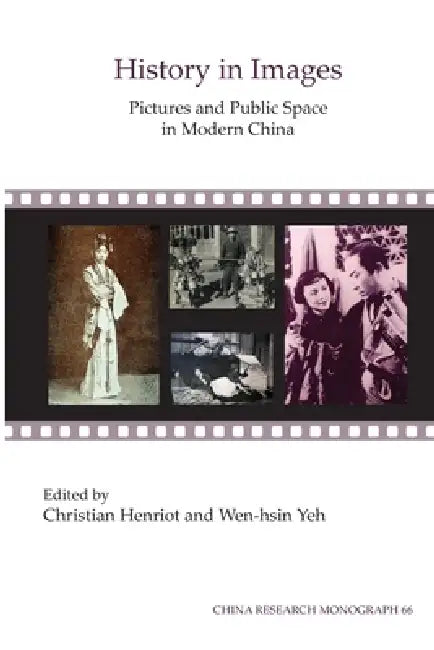 History in Images: Pictures and Public Space in Modern China Volume 66 by Christian Henriot, Wen-Hsin Yeh