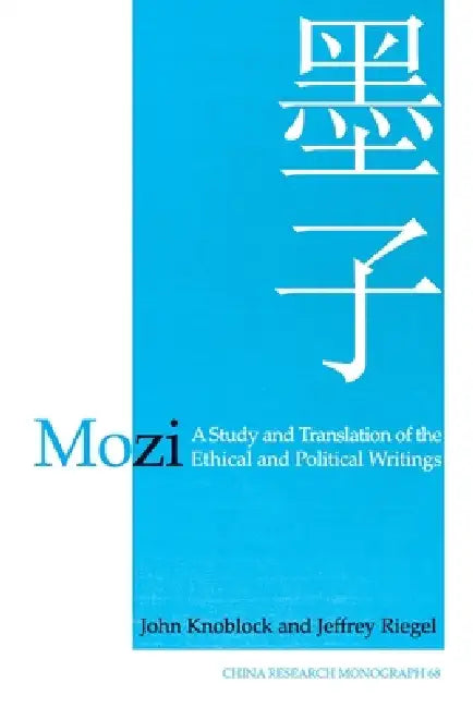 Mozi: A Study and Translation of the Ethical and Political Writings by Di Mo
