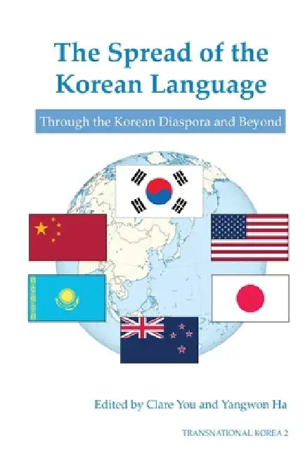 The Spread of the Korean Language: Through the Korean Diaspora and Beyond by Clare You, Yangwon Ha