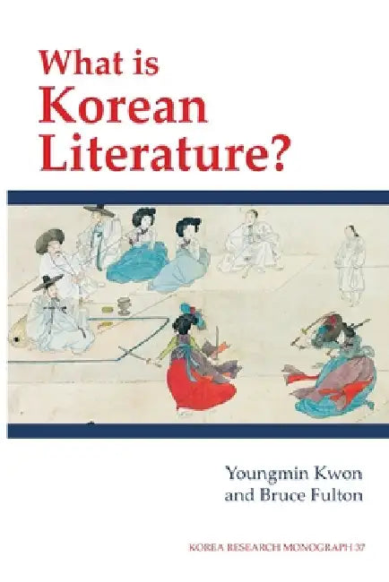 What Is Korean Literature? by Yong-Min Kwon, Bruce Fulton