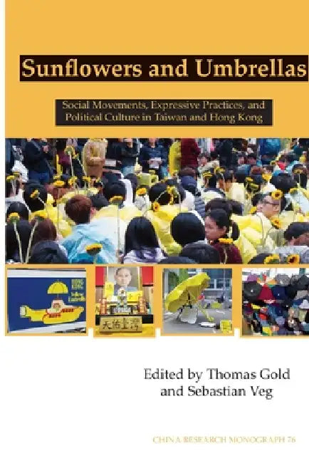 Sunflowers and Umbrellas: Social Movements, Expressive Practices, and Political Culture in Taiwan and Hong Kong by Thomas B. Gold, Sebastian Veg