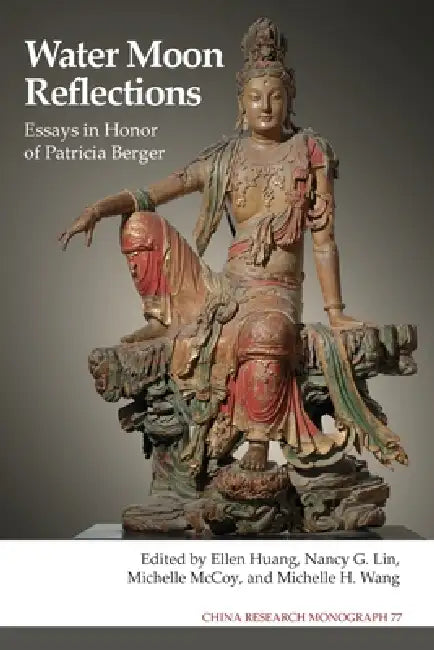 Water Moon Reflections: Essays in Honor of Patricia Berger by Patricia Ann Berger, Ellen Huang, Nancy G. Lin