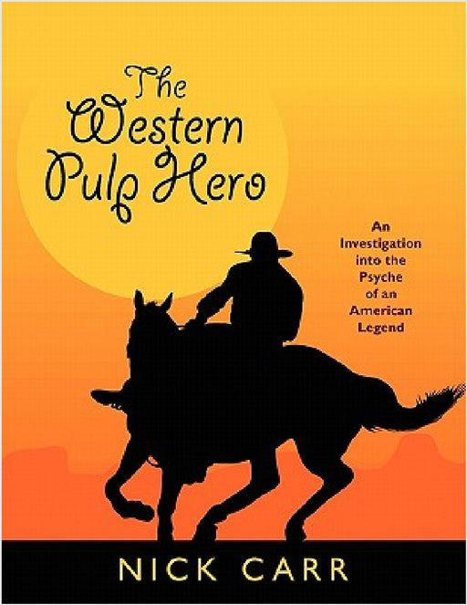 The Western Pulp Hero: An Investigation Into the Psyche of an American Legend by Nick Carr, Ryerson Johnson