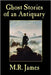 Ghost Stories of an Antiquary by James, M. R.