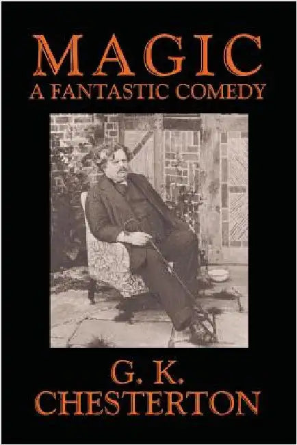 Magic: A Fantastic Comedy in Three Acts by Chesterton, G. K.