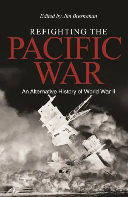 Refighting the Pacific War: An Alternative History of World War II by James C. Bresnahan