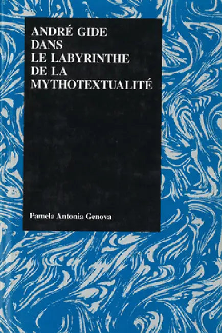 Andre Gide Dans Le Labrynthe de la Mythotextualite by Pamela Antonia Genova
