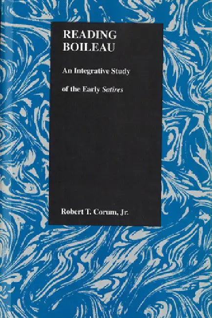 Reading Boileau: An Integrative Study of the Early Satires by Robert T. Corum