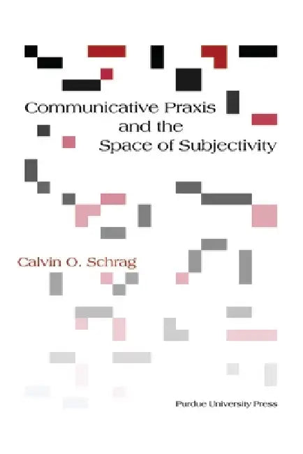 Communicative PRAXIS and the Space of Subjectivity by Calvin O. Schrag