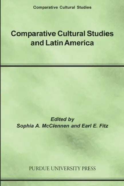 Comparative Cultural Studies and Latin America by Earl E. Fitz, Sophia A. McClennen