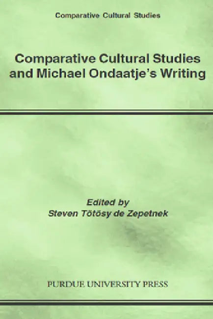 Comparative Cultural Studies and Michael Ondaatje's Writing by Steven Tötösy de Zepetnek