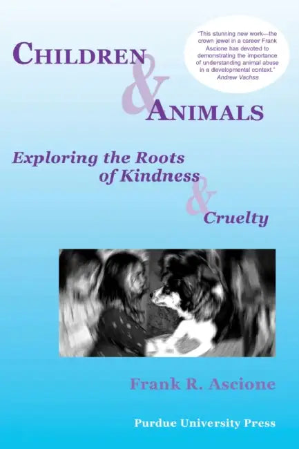 Children & Animals: Exploring the Roots of Kindness & Cruelty by Frank R. Ascione