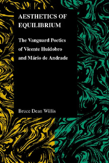Aesthetics of Equilibrium: The Vanguard Poetics of Vicente Huidobro and Mario de Andrade by Bruce Dean Willis