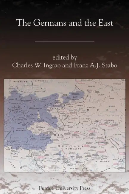 The Germans and the East by Charles W. Ingrao, Franz a. J. Szabo