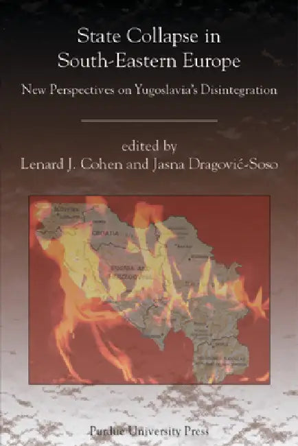 State Collapse in South-Eastern Europe: New Perspectives on Yugoslavia's Disintegration by Lenard J. Cohen